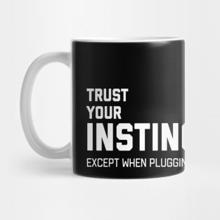 TRUST YOUR INSTINCTS except when plugging in a usb tshirt Mug